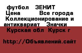 1.1) футбол : ЗЕНИТ № 124 › Цена ­ 499 - Все города Коллекционирование и антиквариат » Значки   . Курская обл.,Курск г.